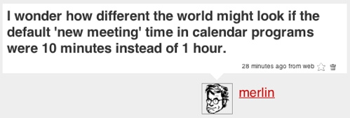 Twitter message: 'I wonder how different the world might look if the default 'new meeting' time in calendar programs were 10 minutes instead of 1 hour'